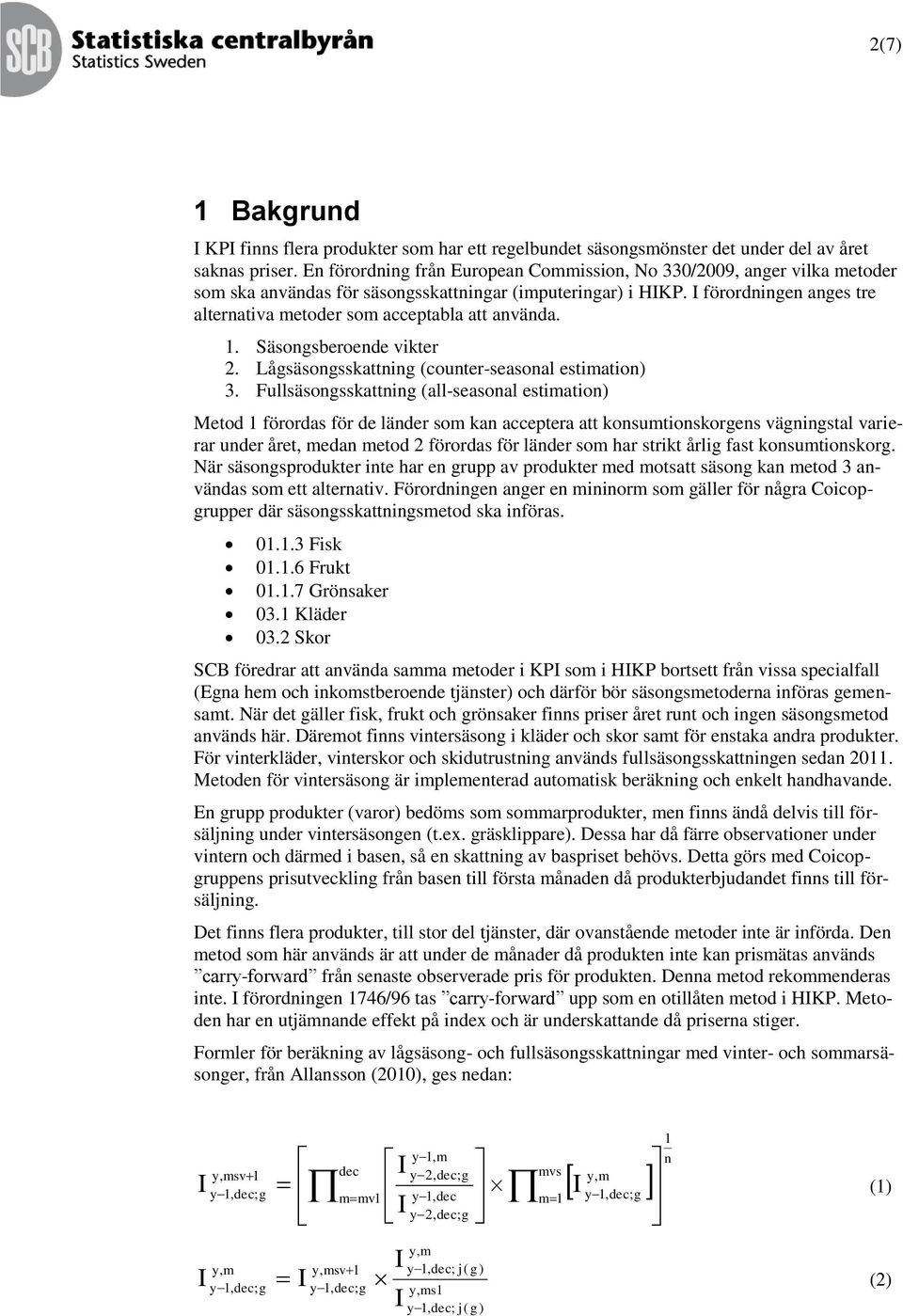 Säsonsberoende vikter 2. Låsäsonsskattnin (counter-seasonal estiation) 3.
