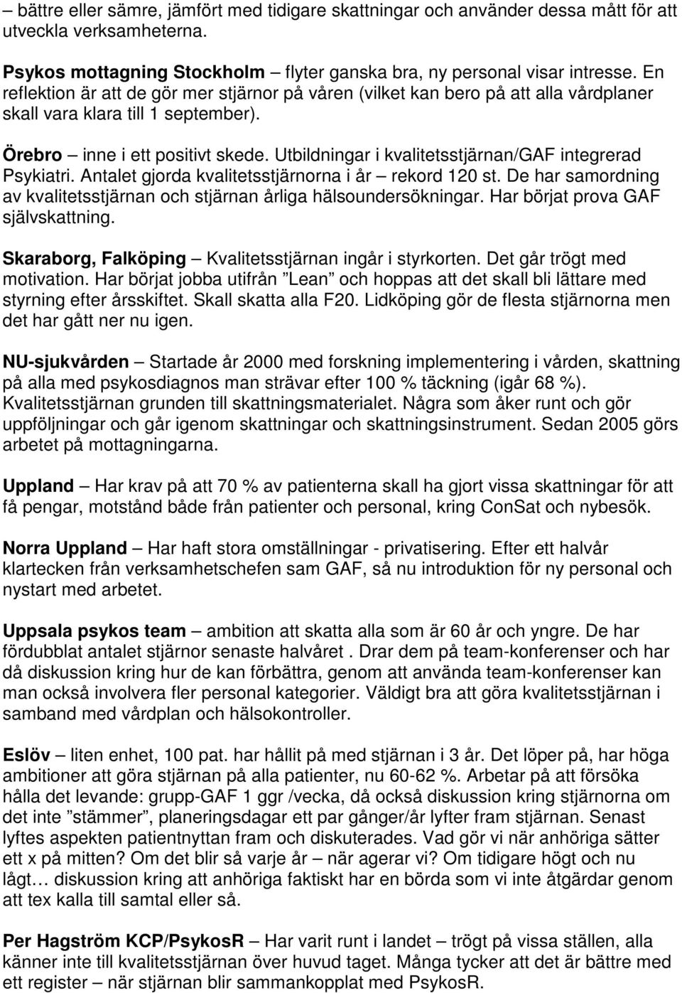 Utbildningar i kvalitetsstjärnan/gaf integrerad Psykiatri. Antalet gjorda kvalitetsstjärnorna i år rekord 120 st. De har samordning av kvalitetsstjärnan och stjärnan årliga hälsoundersökningar.