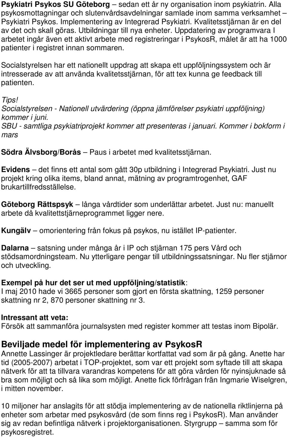 Uppdatering av programvara I arbetet ingår även ett aktivt arbete med registreringar i PsykosR, målet är att ha 1000 patienter i registret innan sommaren.