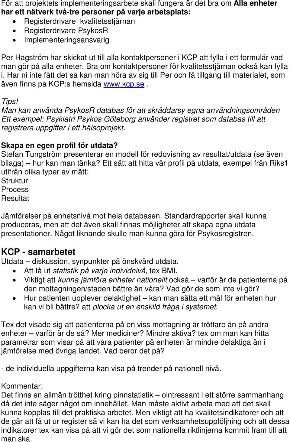 Bra om kontaktpersoner för kvalitetsstjärnan också kan fylla i. Har ni inte fått det så kan man höra av sig till Per och få tillgång till materialet, som även finns på KCP:s hemsida www.kcp.se. Tips!