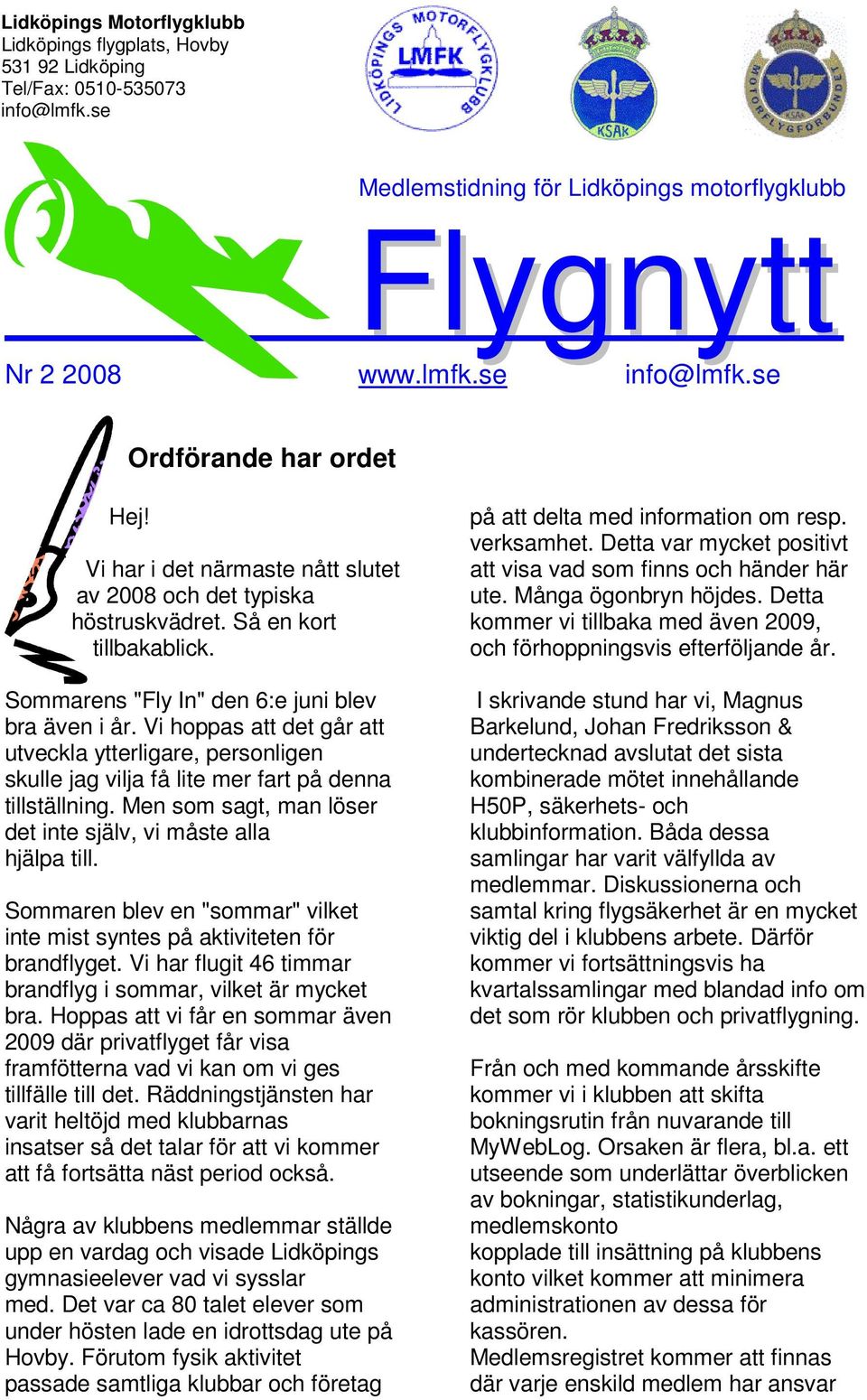 Vi hoppas att det går att utveckla ytterligare, personligen skulle jag vilja få lite mer fart på denna tillställning. Men som sagt, man löser det inte själv, vi måste alla hjälpa till.