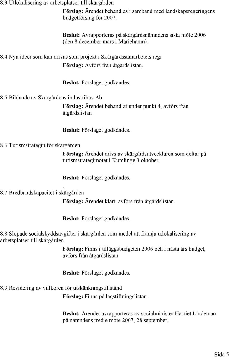 8.5 Bildande av Skärgårdens industrihus Ab Förslag: Ärendet behandlat under punkt 4, avförs från åtgärdslistan 8.