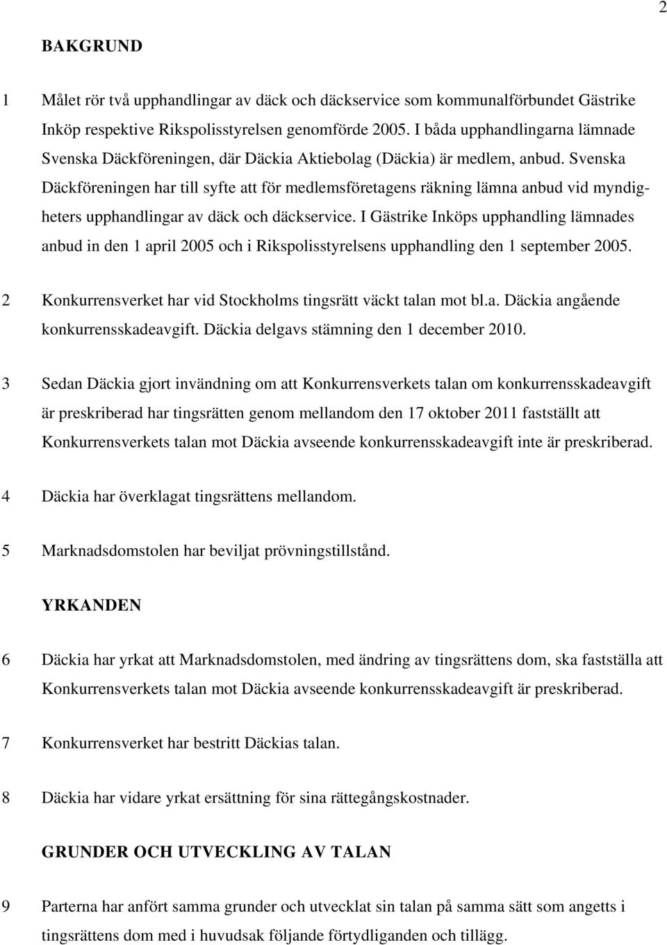 Svenska Däckföreningen har till syfte att för medlemsföretagens räkning lämna anbud vid myndigheters upphandlingar av däck och däckservice.