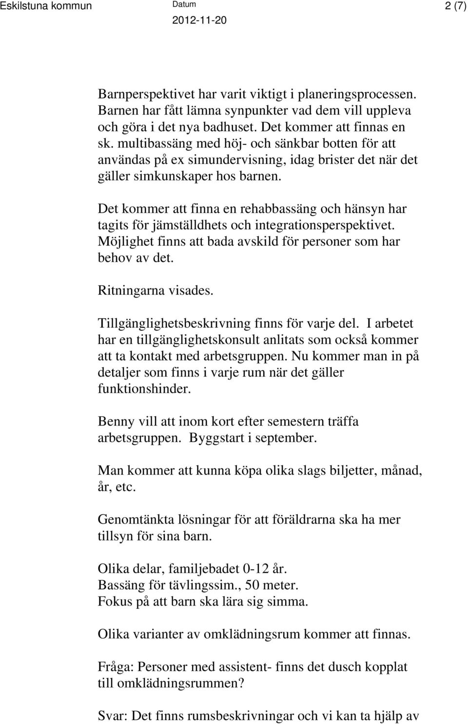 Det kommer att finna en rehabbassäng och hänsyn har tagits för jämställdhets och integrationsperspektivet. Möjlighet finns att bada avskild för personer som har behov av det. Ritningarna visades.