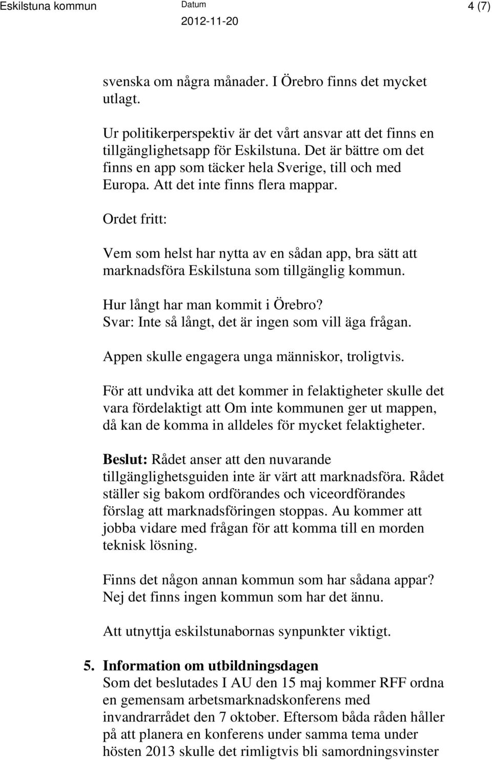 Ordet fritt: Vem som helst har nytta av en sådan app, bra sätt att marknadsföra Eskilstuna som tillgänglig kommun. Hur långt har man kommit i Örebro?