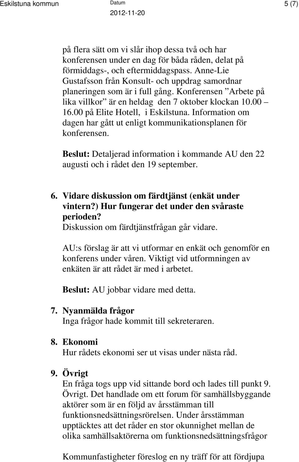 Information om dagen har gått ut enligt kommunikationsplanen för konferensen. Beslut: Detaljerad information i kommande AU den 22 augusti och i rådet den 19 september. 6.
