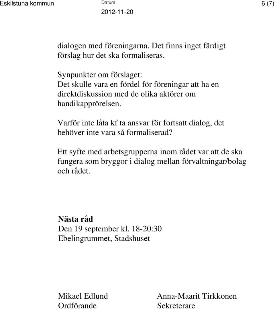Varför inte låta kf ta ansvar för fortsatt dialog, det behöver inte vara så formaliserad?