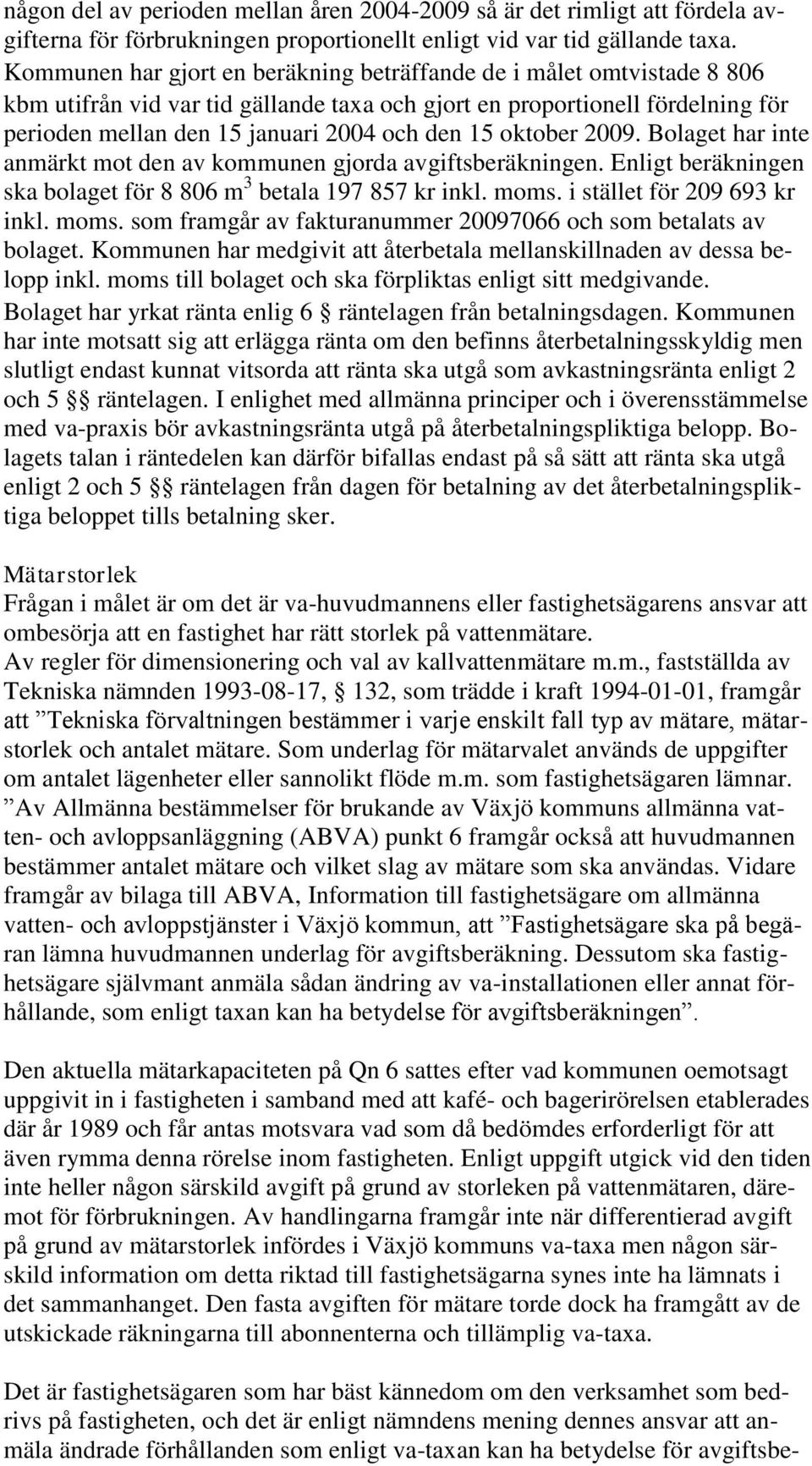 oktober 2009. Bolaget har inte anmärkt mot den av kommunen gjorda avgiftsberäkningen. Enligt beräkningen ska bolaget för 8 806 m 3 betala 197 857 kr inkl. moms.