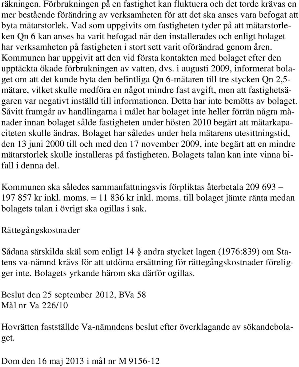 genom åren. Kommunen har uppgivit att den vid första kontakten med bolaget efter den upptäckta ökade förbrukningen av vatten, dvs.