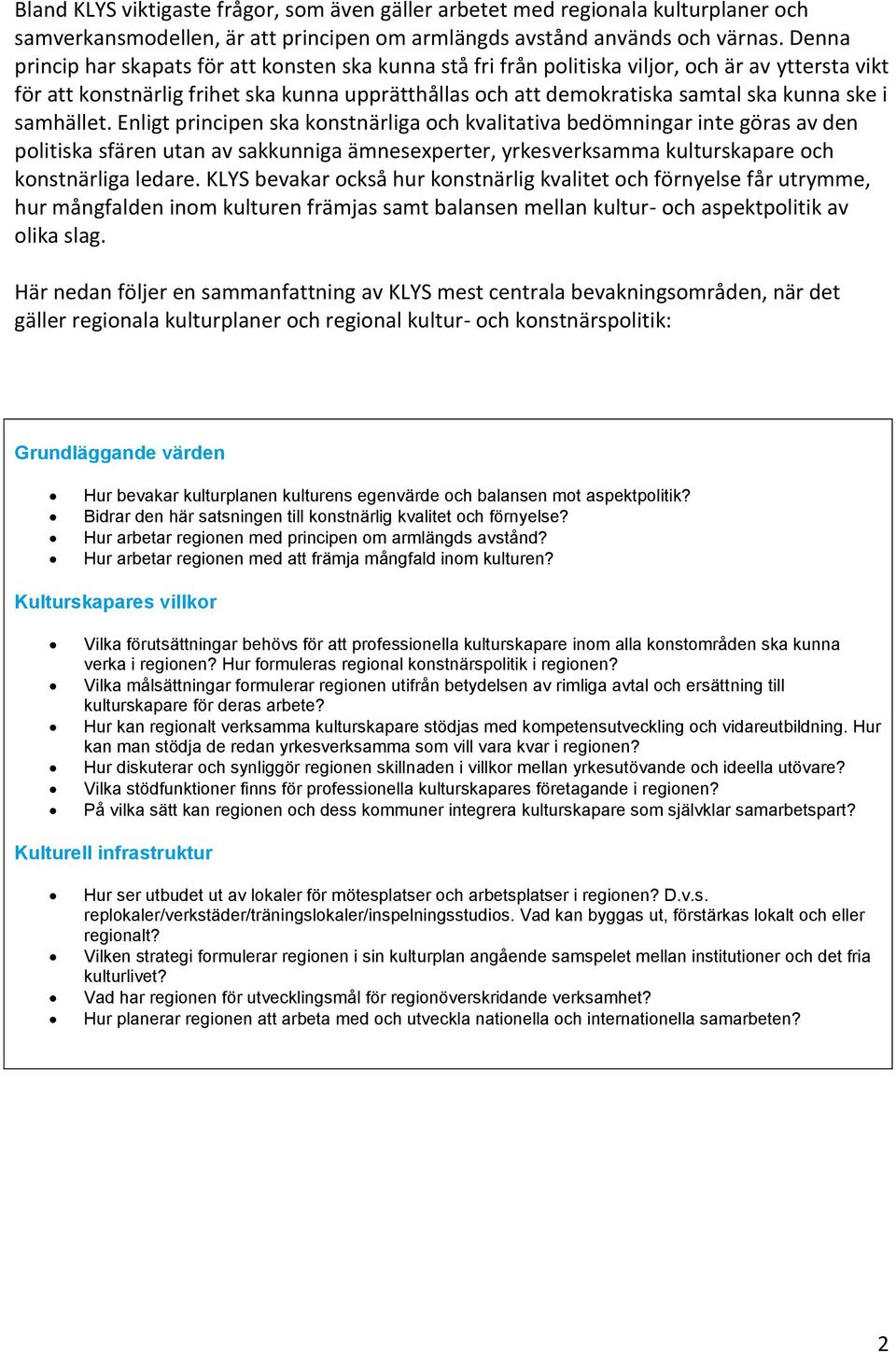 i samhället. Enligt principen ska konstnärliga och kvalitativa bedömningar inte göras av den politiska sfären utan av sakkunniga ämnesexperter, yrkesverksamma kulturskapare och konstnärliga ledare.