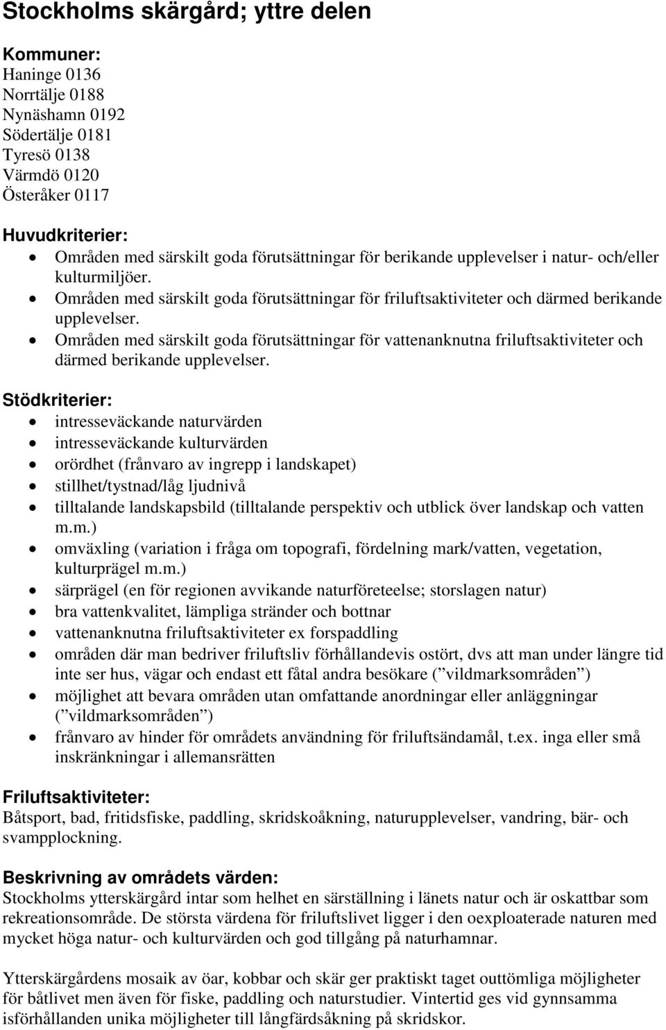 Områden med särskilt goda förutsättningar för vattenanknutna friluftsaktiviteter och därmed berikande upplevelser.