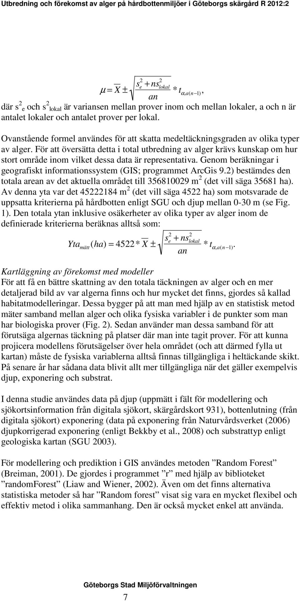 För att översätta detta i total utbredning av alger krävs kunskap om hur stort område inom vilket dessa data är representativa.