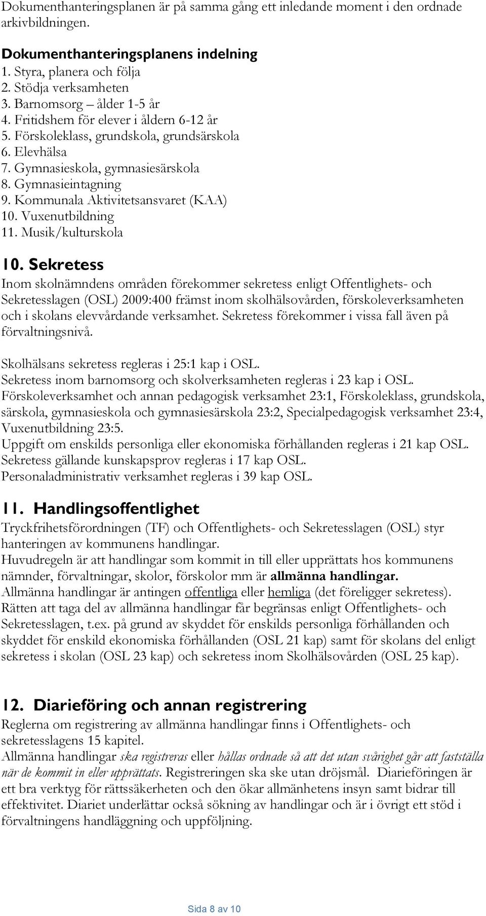 Kommunala Aktivitetsansvaret (KAA) 10. Vuxenutbildning 11. Musik/kulturskola 10.