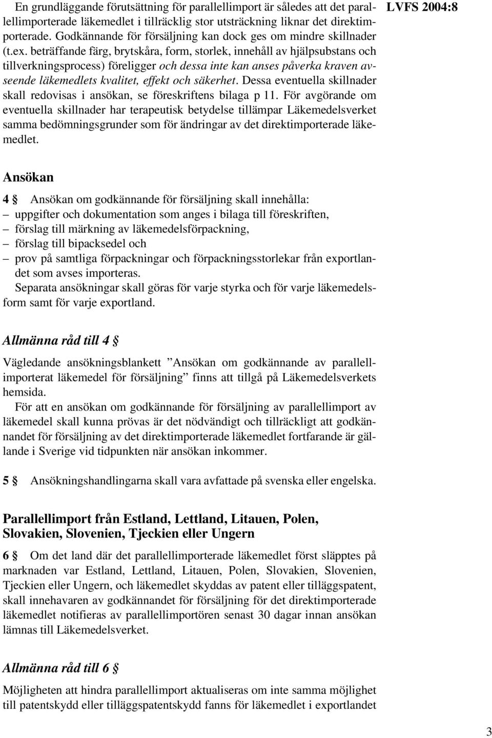 beträffande färg, brytskåra, form, storlek, innehåll av hjälpsubstans och tillverkningsprocess) föreligger och dessa inte kan anses påverka kraven avseende läkemedlets kvalitet, effekt och säkerhet.