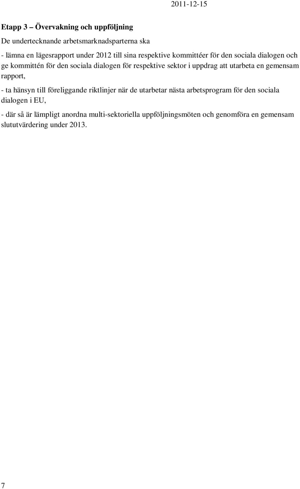utarbeta en gemensam rapport, - ta hänsyn till föreliggande riktlinjer när de utarbetar nästa arbetsprogram för den sociala