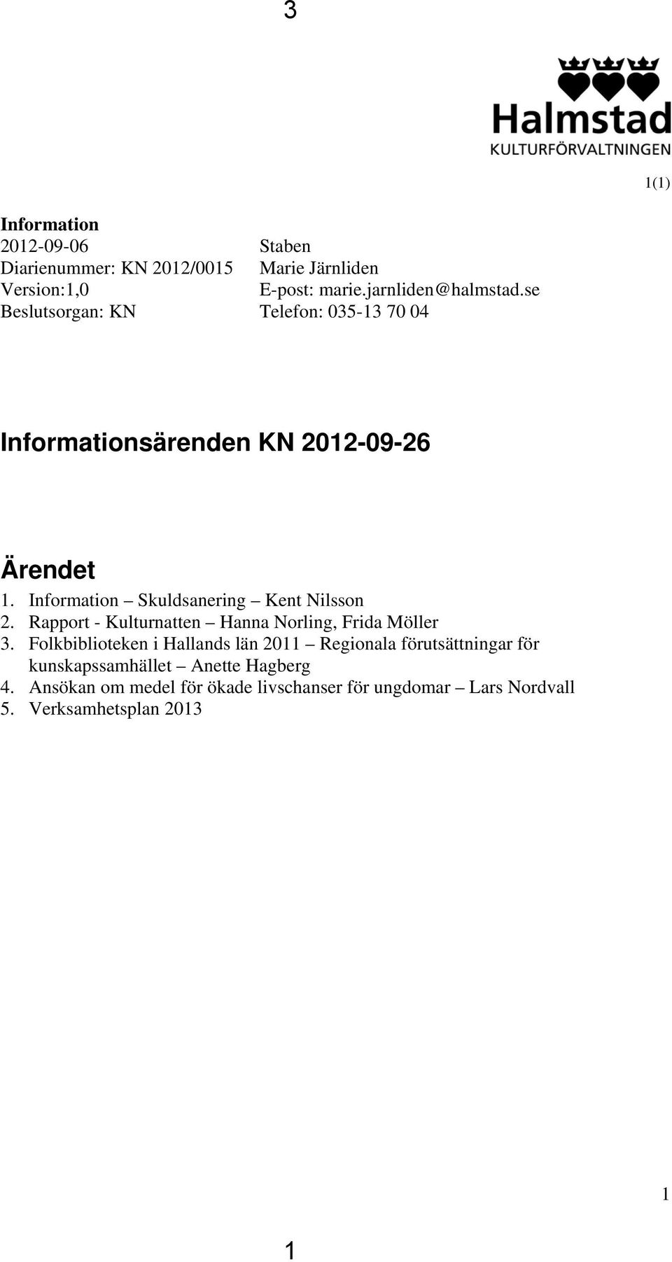 Information Skuldsanering Kent Nilsson 2. Rapport - Kulturnatten Hanna Norling, Frida Möller 3.