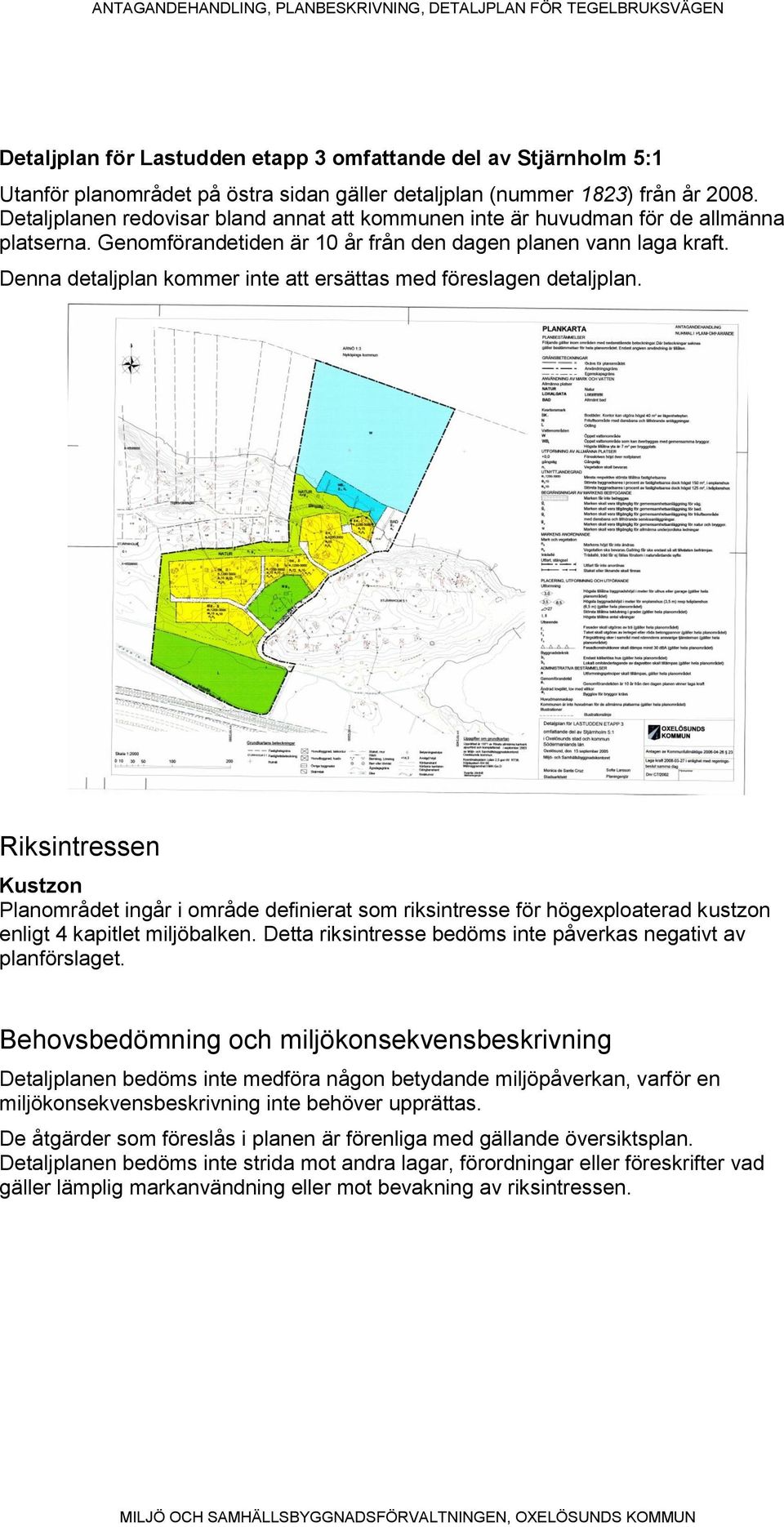 Denna detaljplan kommer inte att ersättas med föreslagen detaljplan.