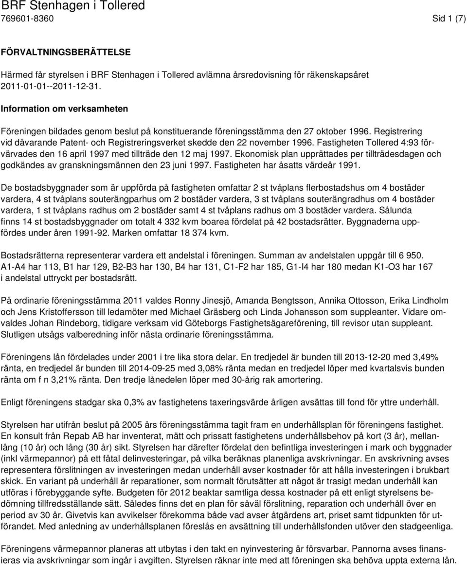 Registrering vid dåvarande Patent- och Registreringsverket skedde den 22 november 1996. Fastigheten Tollered 4:93 förvärvades den 16 april 1997 med tillträde den 12 maj 1997.