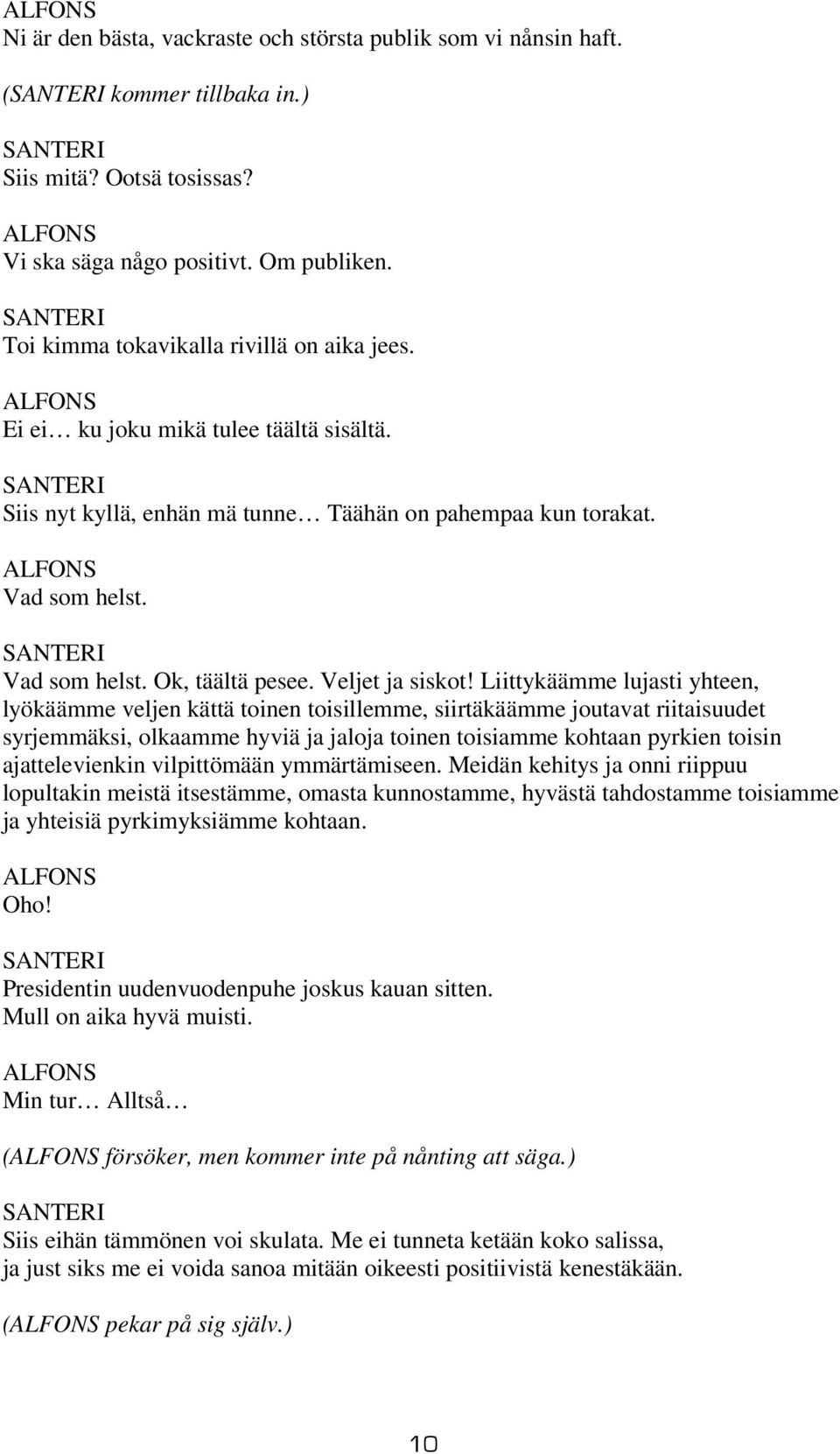 Liittykäämme lujasti yhteen, lyökäämme veljen kättä toinen toisillemme, siirtäkäämme joutavat riitaisuudet syrjemmäksi, olkaamme hyviä ja jaloja toinen toisiamme kohtaan pyrkien toisin