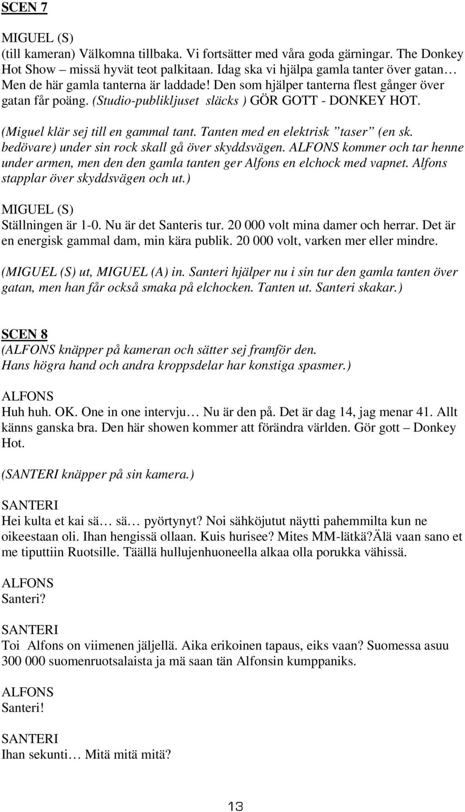 (Miguel klär sej till en gammal tant. Tanten med en elektrisk taser (en sk. bedövare) under sin rock skall gå över skyddsvägen.