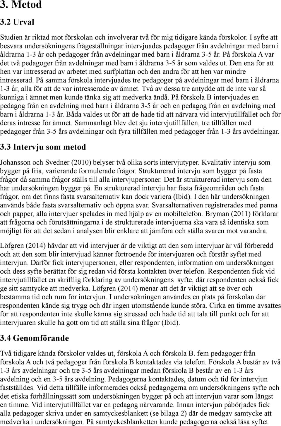 På förskola A var det två pedagoger från avdelningar med barn i åldrarna 3-5 år som valdes ut.