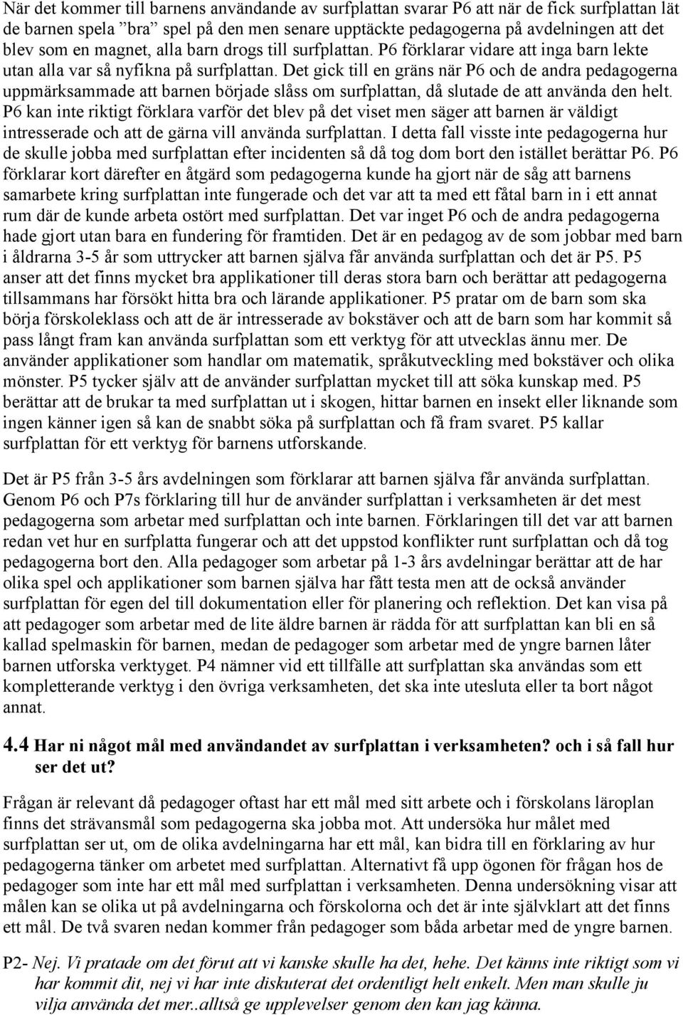 Det gick till en gräns när P6 och de andra pedagogerna uppmärksammade att barnen började slåss om surfplattan, då slutade de att använda den helt.
