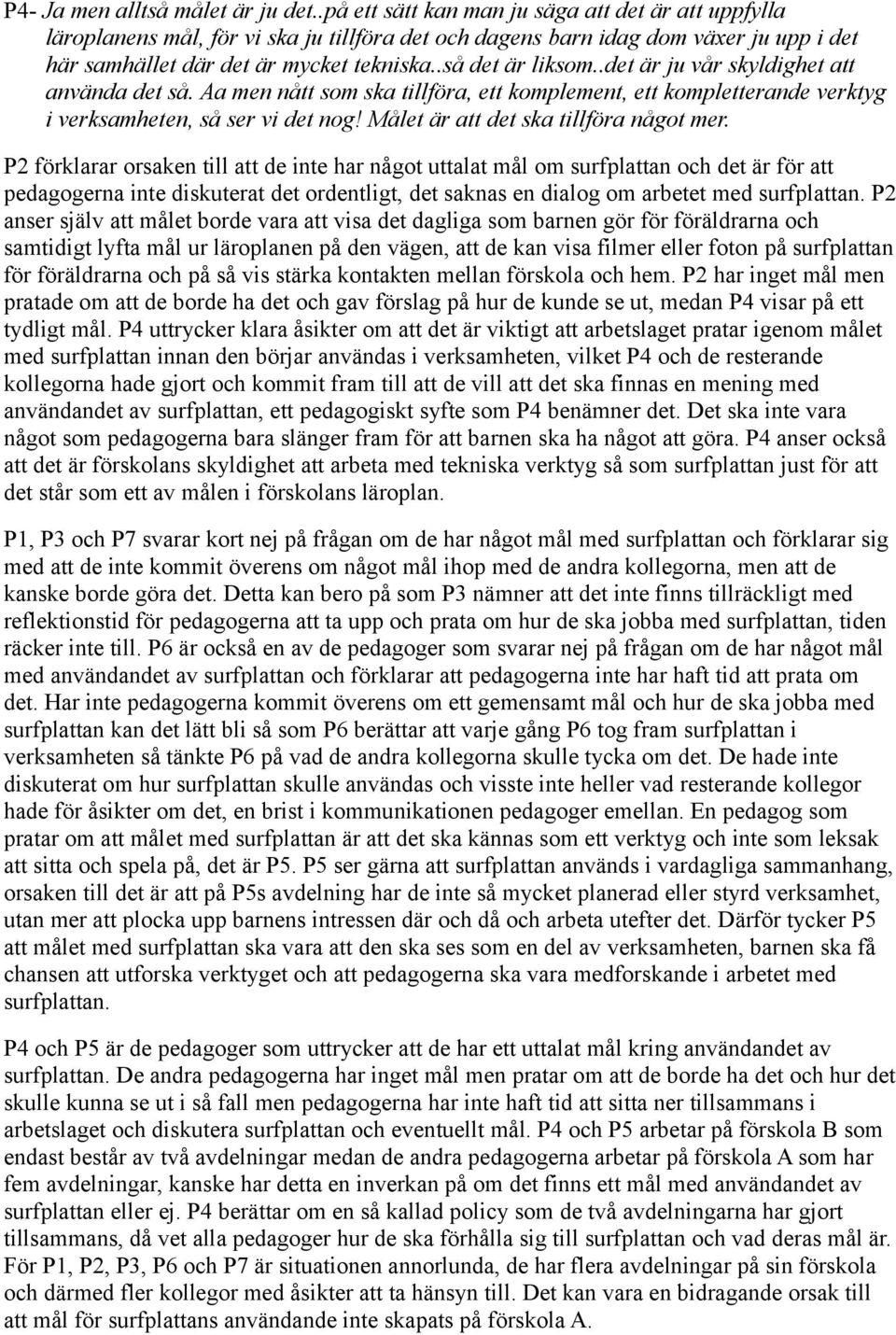.det är ju vår skyldighet att använda det så. Aa men nått som ska tillföra, ett komplement, ett kompletterande verktyg i verksamheten, så ser vi det nog! Målet är att det ska tillföra något mer.