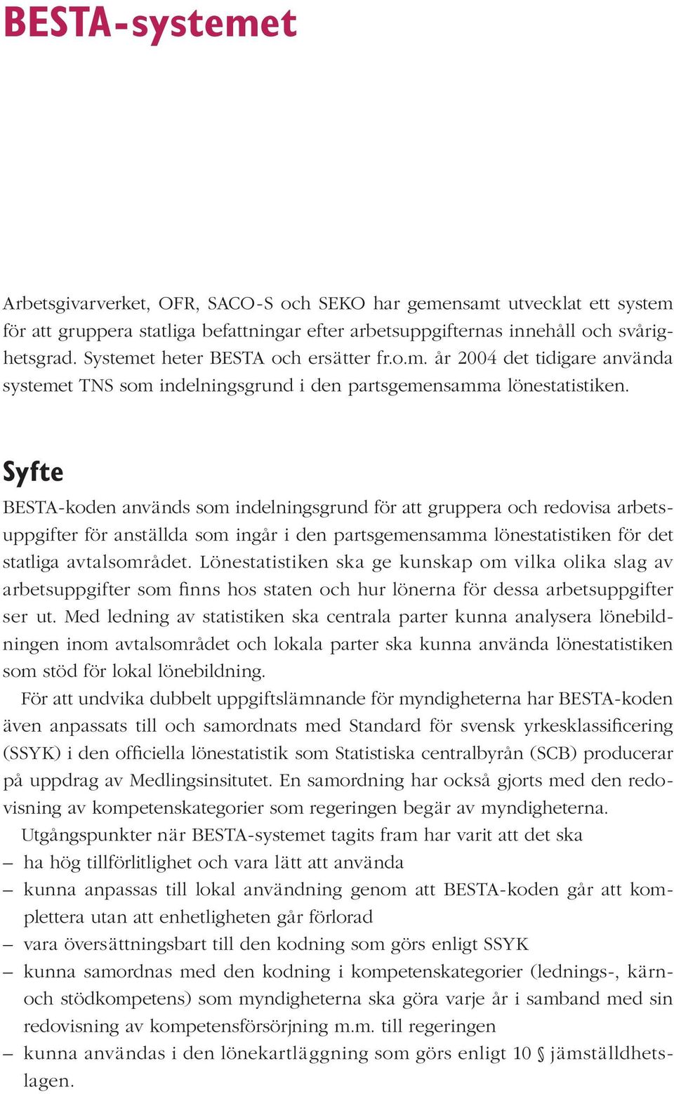 Syfte BESTA-koden används som indelningsgrund för att gruppera och redovisa arbetsuppgifter för anställda som ingår i den partsgemensamma lönestatistiken för det statliga avtalsområdet.