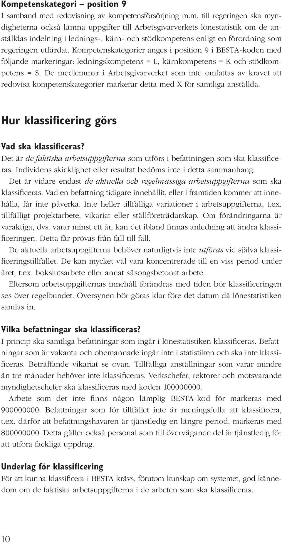 Kompetenskategorier anges i position 9 i BESTA-koden med följande markeringar: ledningskompetens = L, kärnkompetens = K och stödkompetens = S.