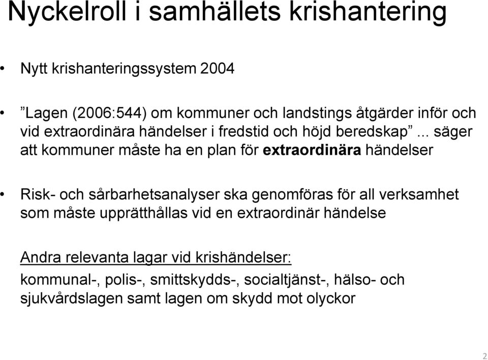 .. säger att kommuner måste ha en plan för extraordinära händelser Risk- och sårbarhetsanalyser ska genomföras för all verksamhet