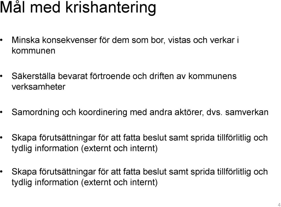 samverkan Skapa förutsättningar för att fatta beslut samt sprida tillförlitlig och tydlig information (externt