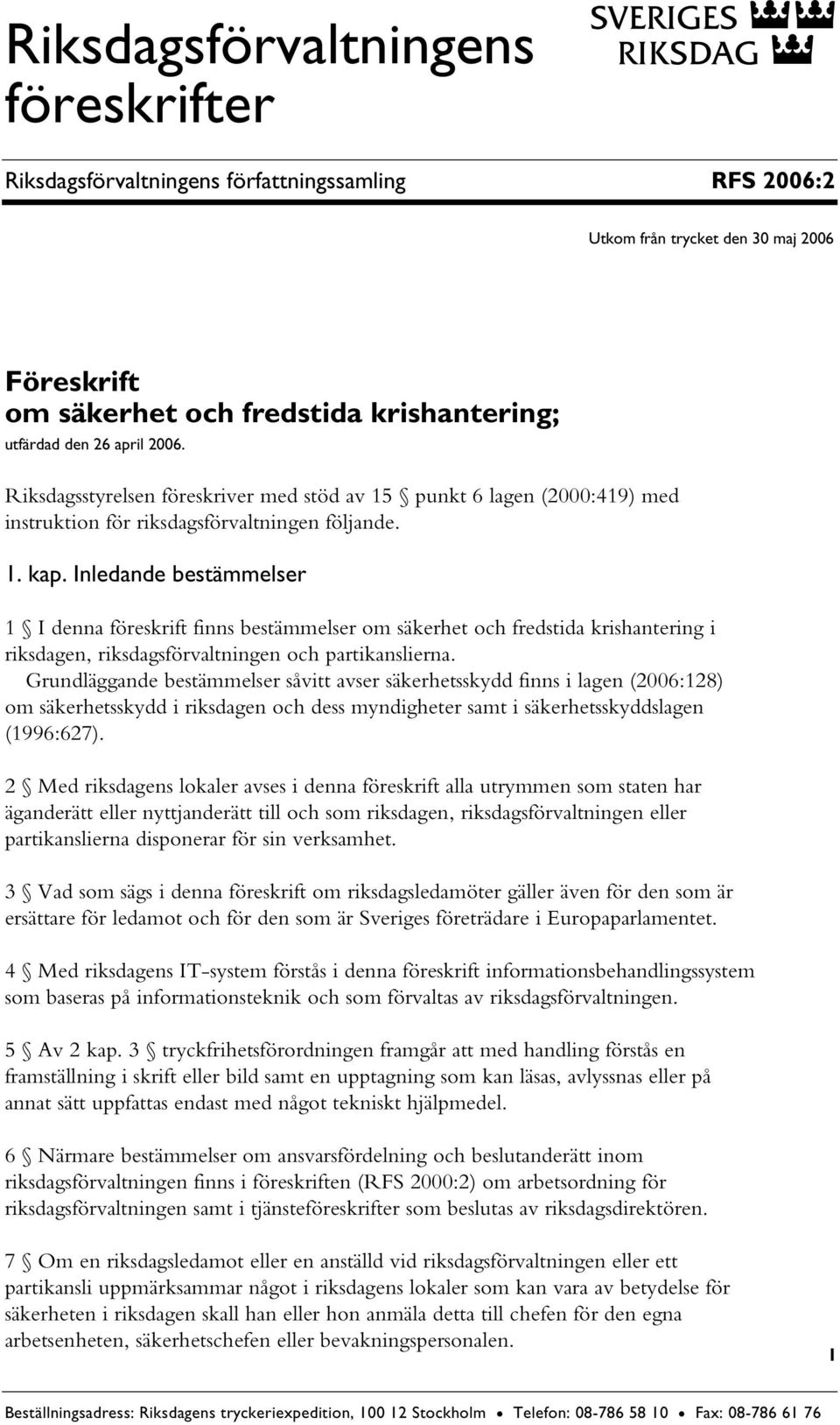 Inledande bestämmelser 1 I denna föreskrift finns bestämmelser om säkerhet och fredstida krishantering i riksdagen, riksdagsförvaltningen och partikanslierna.