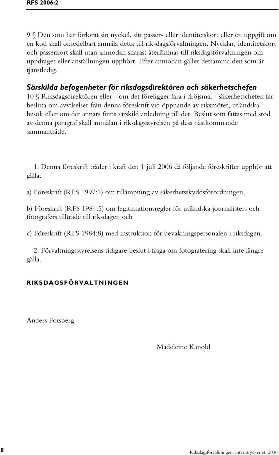 Särskilda befogenheter för riksdagsdirektören och säkerhetschefen 10 Riksdagsdirektören eller - om det föreligger fara i dröjsmål - säkerhetschefen får besluta om avvikelser från denna föreskrift vid