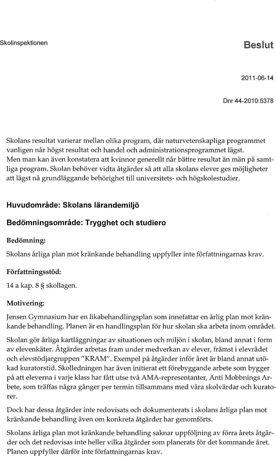 Skolan behöver vidta åtgärder så att alla skolans elever ges möjligheter att lägst nå grundläggande behörighet till universitets- och högskolestudier.