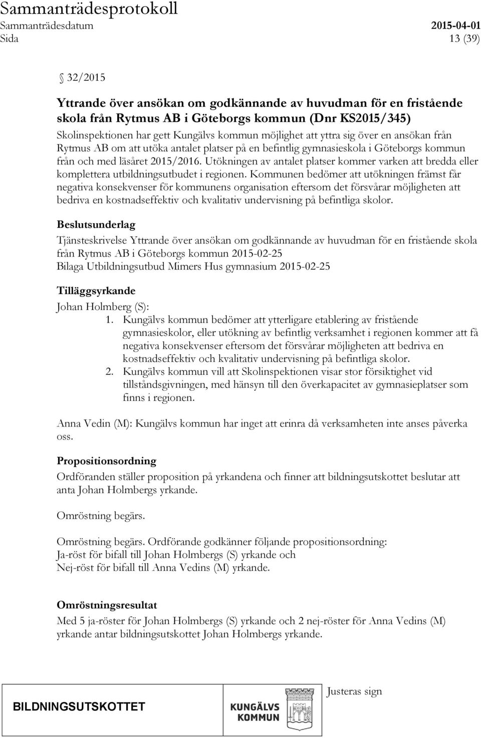 Utökningen av antalet platser kommer varken att bredda eller komplettera utbildningsutbudet i regionen.