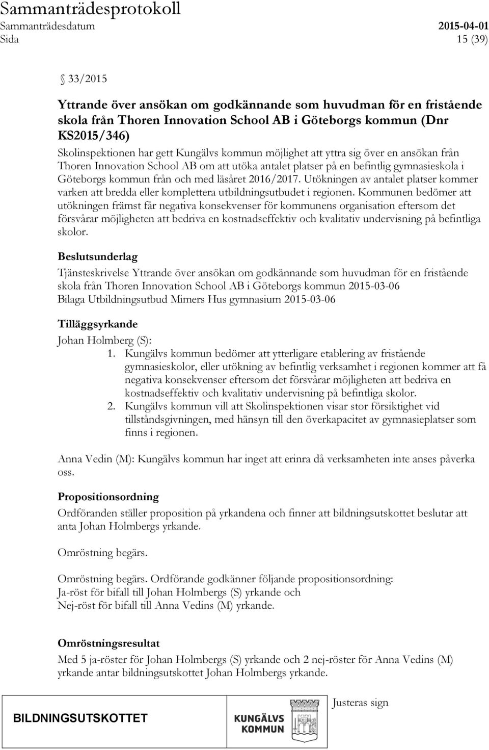 Utökningen av antalet platser kommer varken att bredda eller komplettera utbildningsutbudet i regionen.