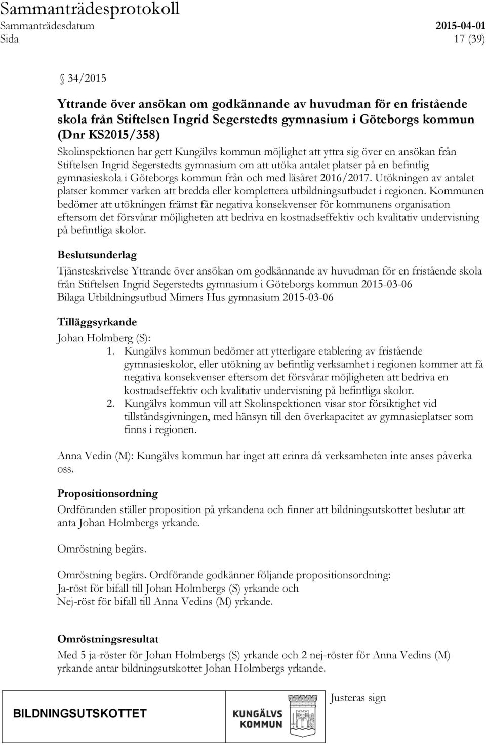 läsåret 2016/2017. Utökningen av antalet platser kommer varken att bredda eller komplettera utbildningsutbudet i regionen.