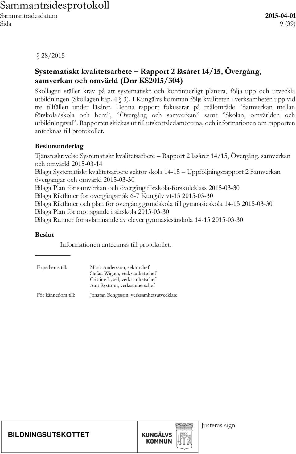 Denna rapport fokuserar på målområde Samverkan mellan förskola/skola och hem, Övergång och samverkan samt Skolan, omvärlden och utbildningsval.