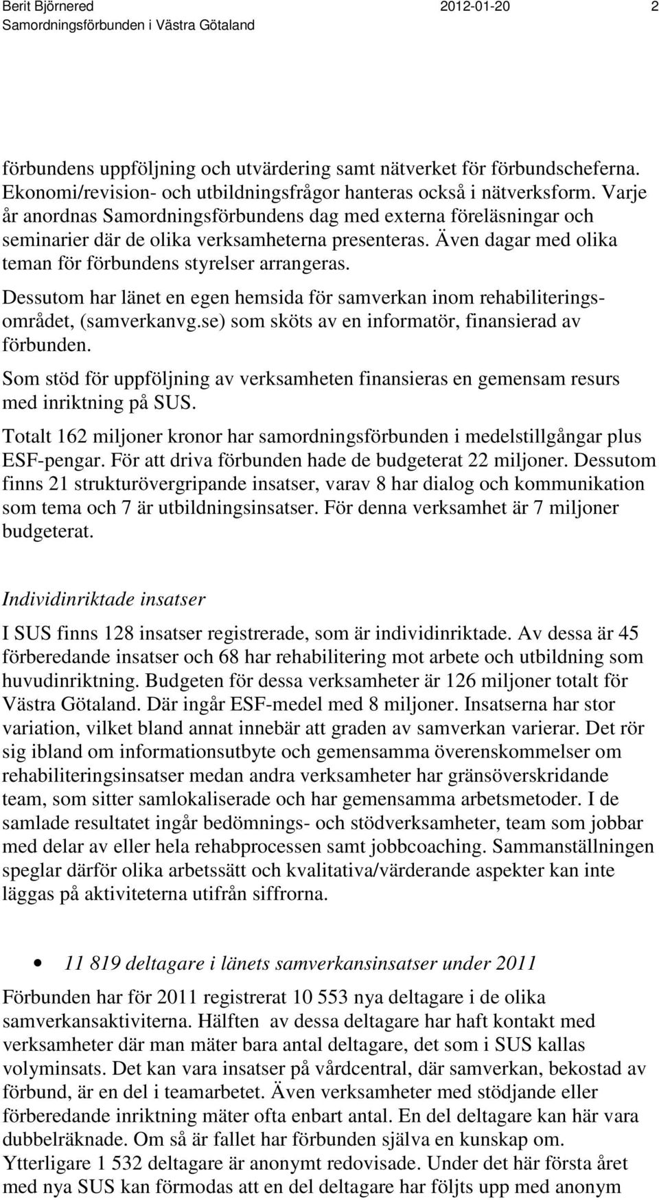 Dessutom har länet en egen hemsida för samverkan inom rehabiliteringsområdet, (samverkanvg.se) som sköts av en informatör, finansierad av förbunden.