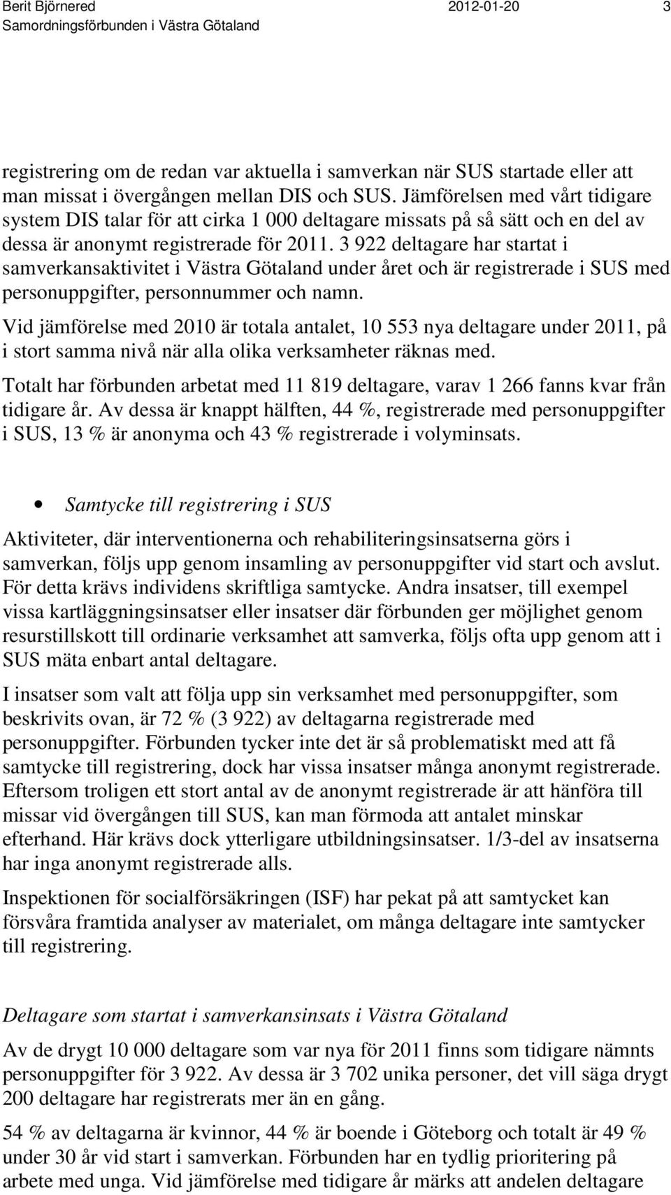 3 922 deltagare har startat i samverkansaktivitet i Västra Götaland under året och är registrerade i SUS med personuppgifter, personnummer och namn.