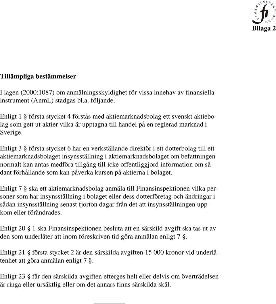 Enligt 3 första stycket 6 har en verkställande direktör i ett dotterbolag till ett aktiemarknadsbolaget insynsställning i aktiemarknadsbolaget om befattningen normalt kan antas medföra tillgång till