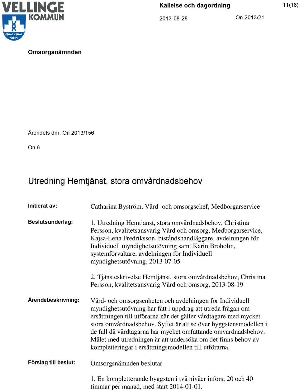 myndighetsutövning samt Karin Broholm, systemförvaltare, avdelningen för Individuell myndighetsutövning, 2013-07-05 2.