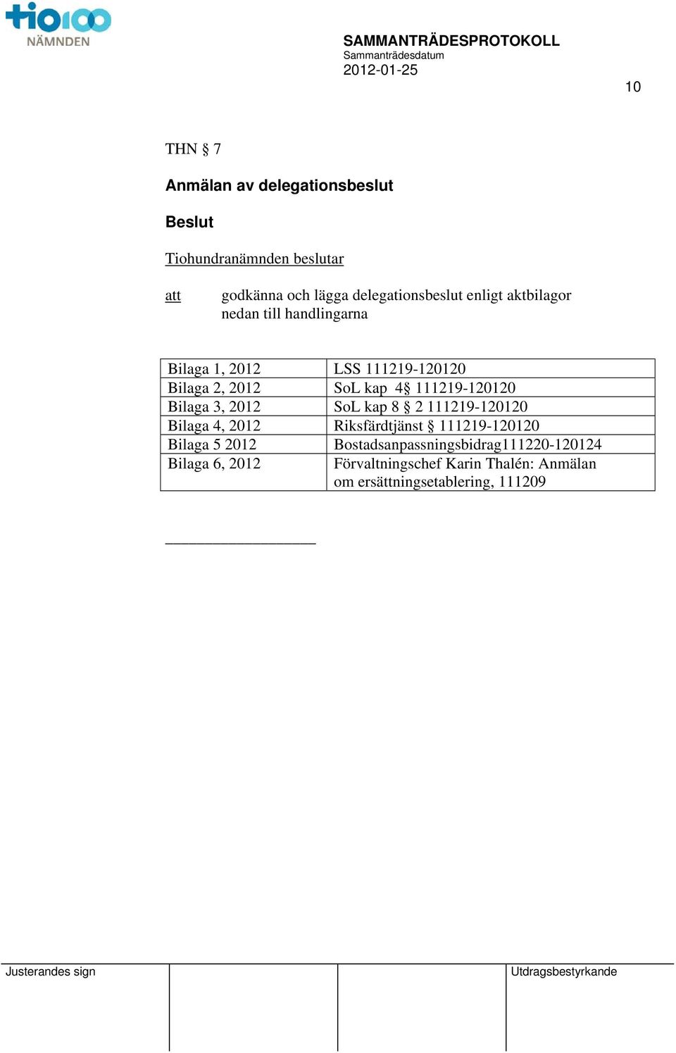 Bilaga 3, 2012 SoL kap 8 2 111219-120120 Bilaga 4, 2012 Riksfärdtjänst 111219-120120 Bilaga 5 2012 Bilaga 6,