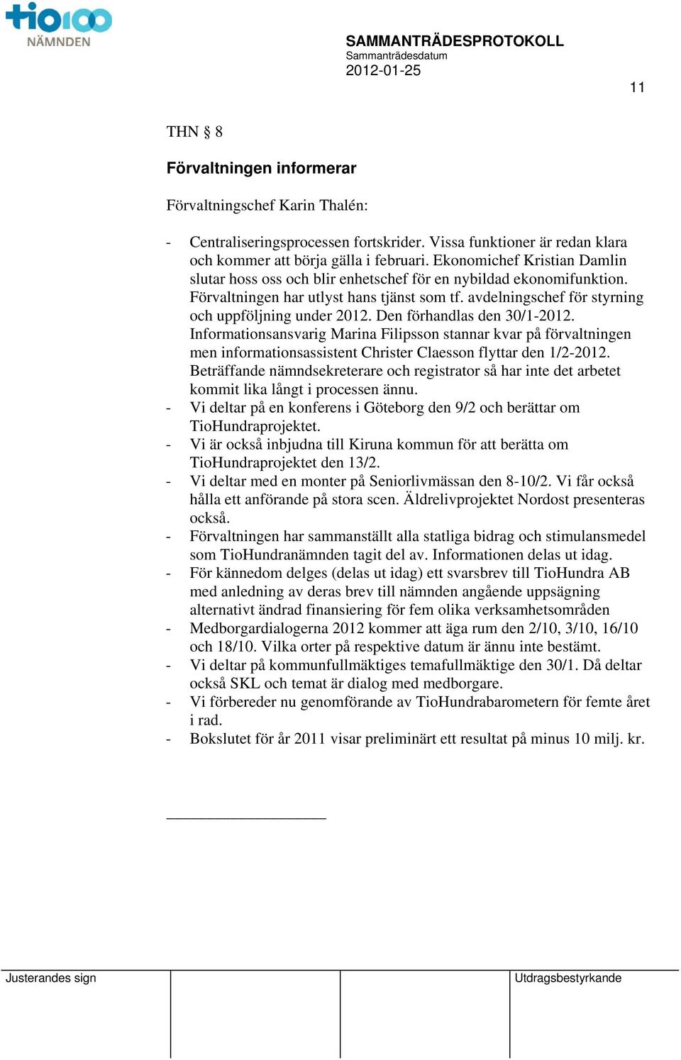 Den förhandlas den 30/1-2012. Informationsansvarig Marina Filipsson stannar kvar på förvaltningen men informationsassistent Christer Claesson flyttar den 1/2-2012.