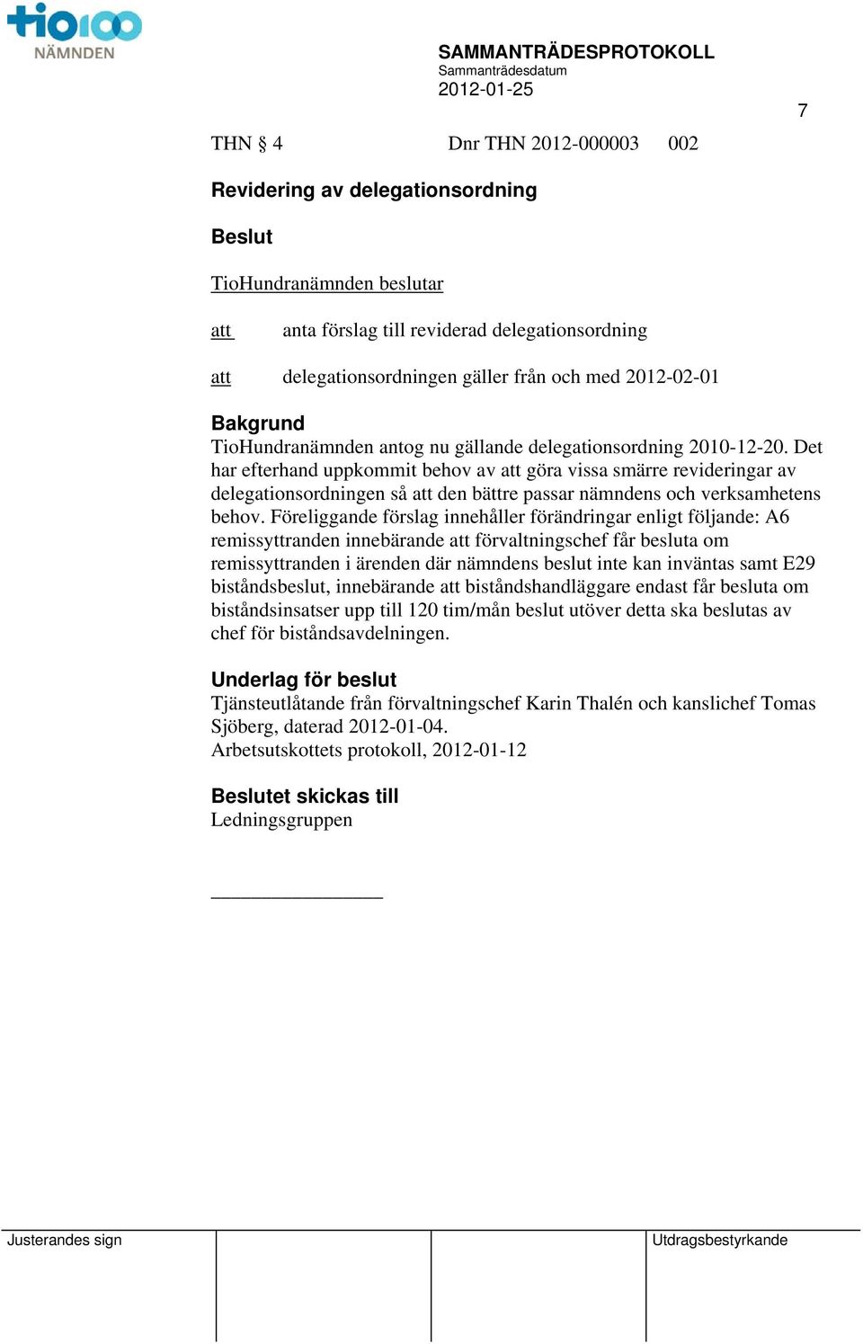 Det har efterhand uppkommit behov av göra vissa smärre revideringar av delegationsordningen så den bättre passar nämndens och verksamhetens behov.