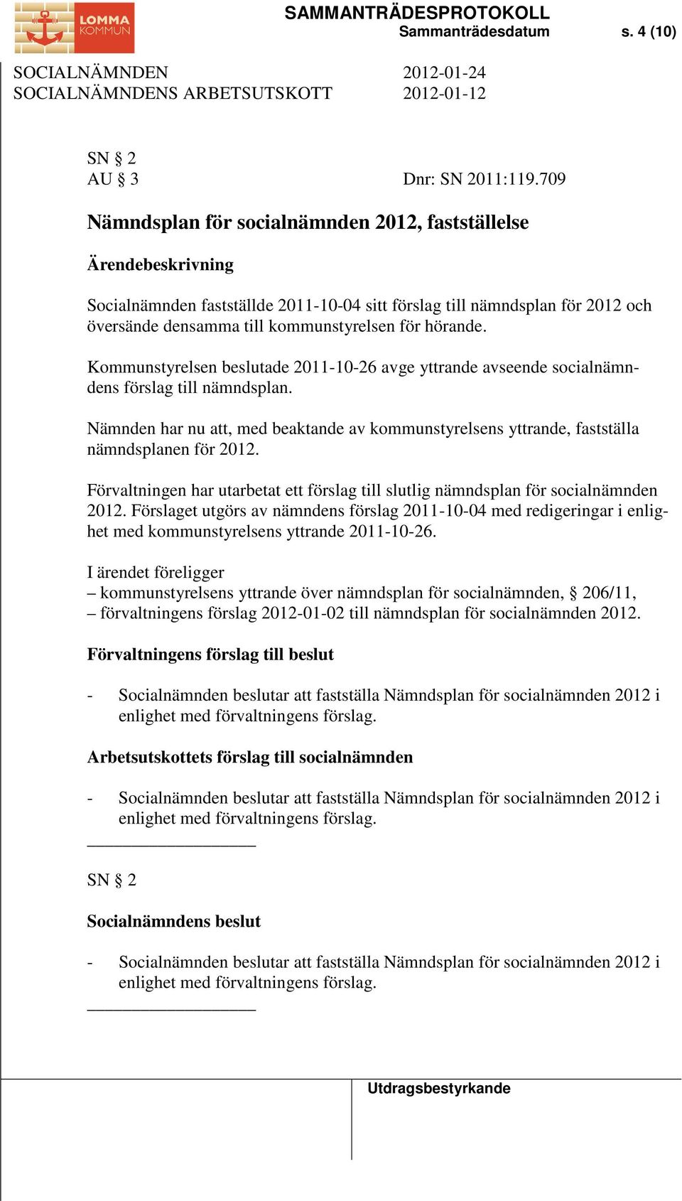 hörande. Kommunstyrelsen beslutade 2011-10-26 avge yttrande avseende socialnämndens förslag till nämndsplan.