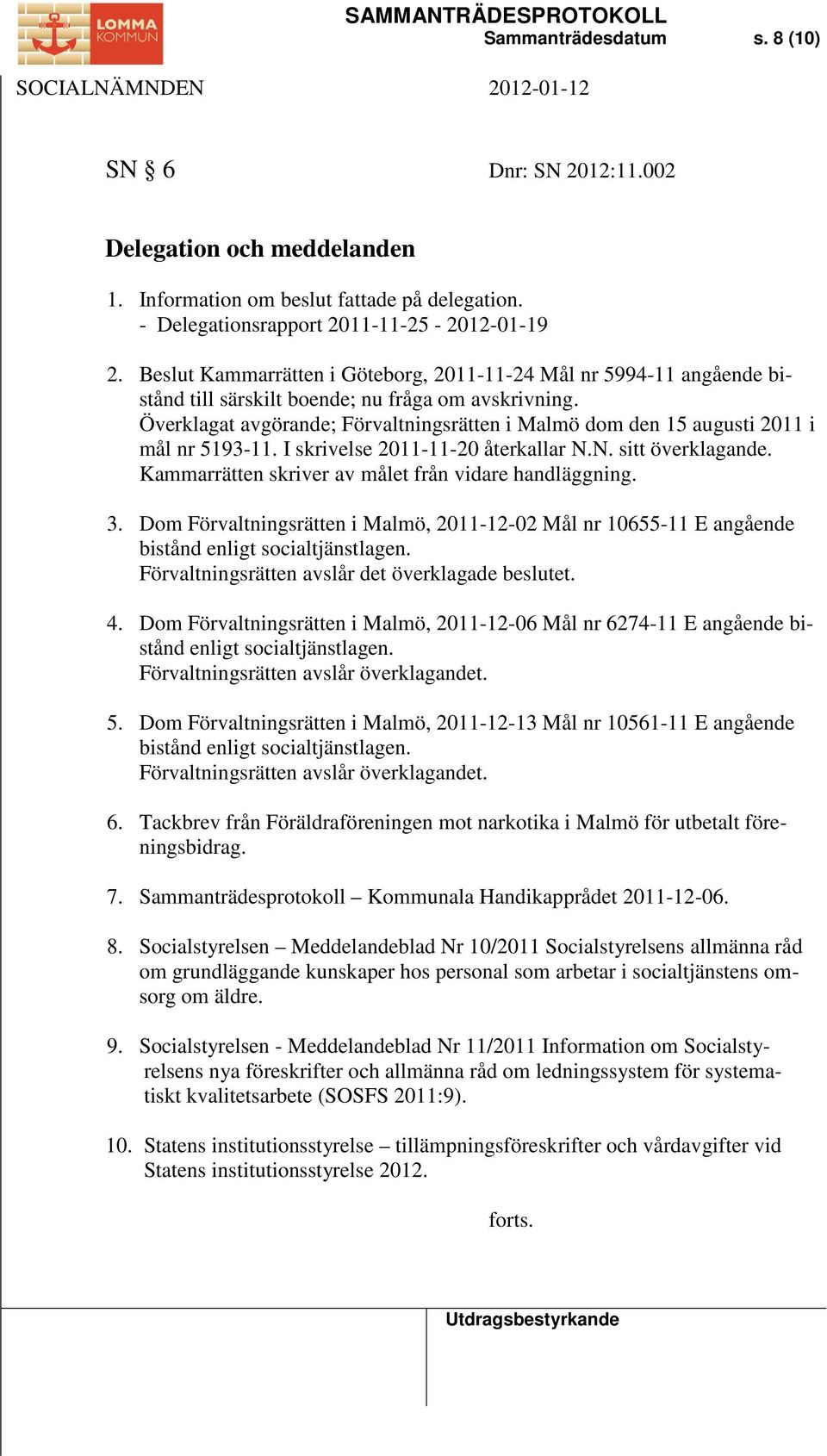 Överklagat avgörande; Förvaltningsrätten i Malmö dom den 15 augusti 2011 i mål nr 5193-11. I skrivelse 2011-11-20 återkallar N.N. sitt överklagande.