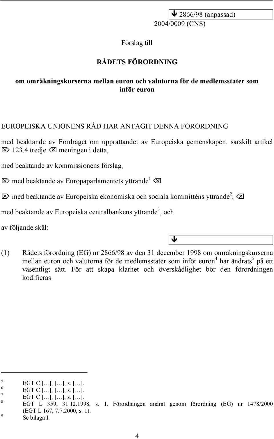 4 tredje meningen i detta, med beaktande av kommissionens förslag, med beaktande av Europaparlamentets yttrande 1 med beaktande av Europeiska ekonomiska och sociala kommitténs yttrande 2, med