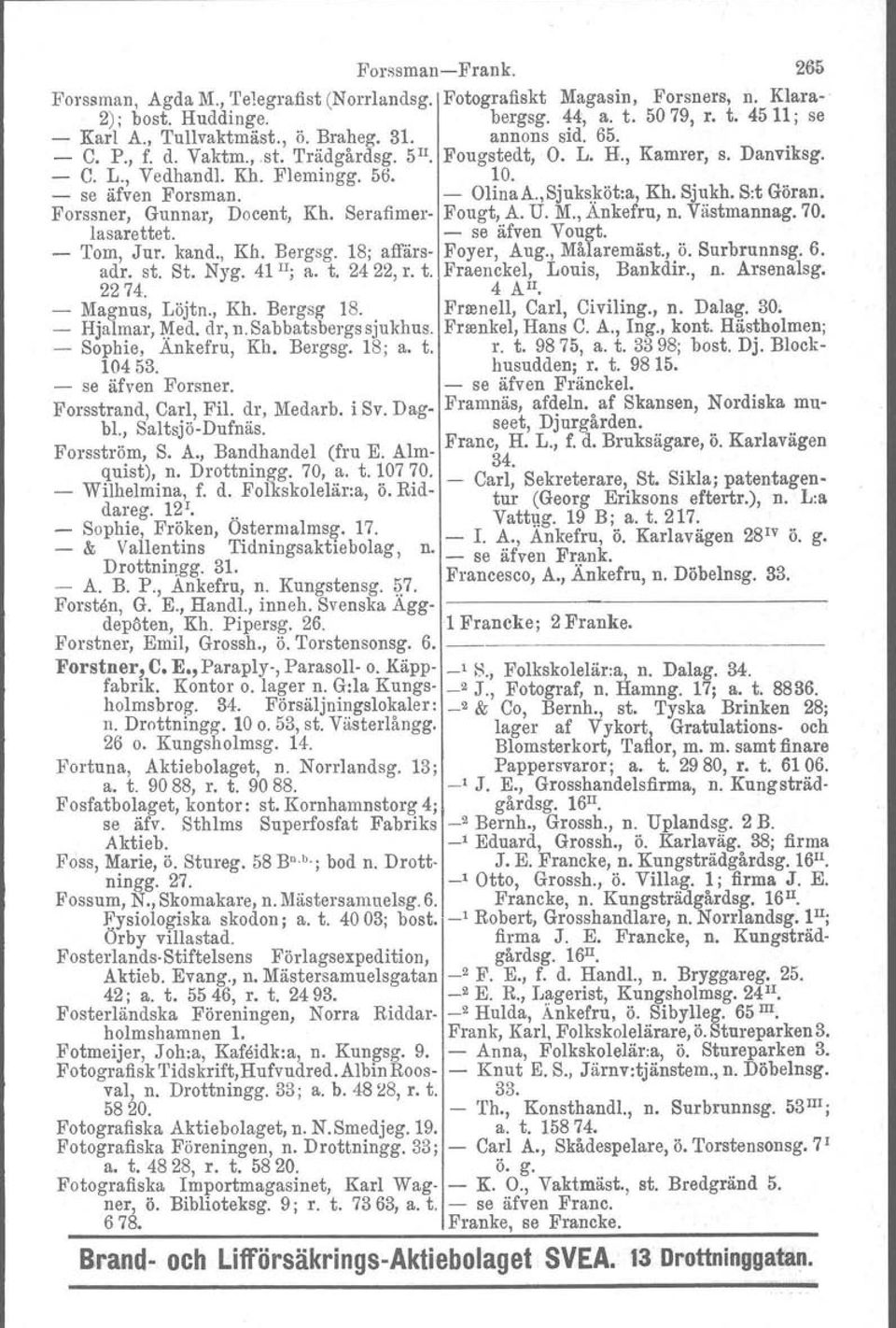 ,Sjuk~]röt:a, Kh, Sjukh. S:t Göran. Forssner, Gunnar, Docent, Kh. Serafimer Fougt, A. U. M., Ankefru, n. Västmannag. 70. lasarettet. se äfven Vougt. Tom, Jur. kand., Kh, Bergsg. 18; affärs Foyer, Aug.