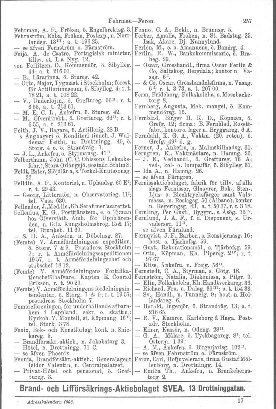 , Bankokommissarie, ö. Bratill sv. st. L:a Nyg. 12. heg. 29. von Feilitzen, O., Kommendör, ö. Sibylleg. Oscar, Grosshandl., firma Oscar Ferlin & 44; a. t. 21607. Co, Saltskog, Bergdalar kontor n.